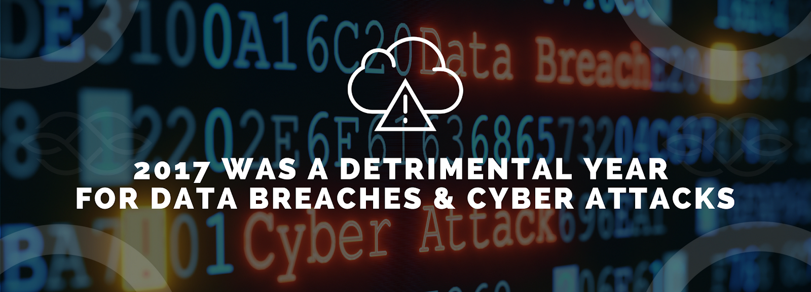 2017 Was a Detrimental Year for Data Breaches & Cyber Attacks