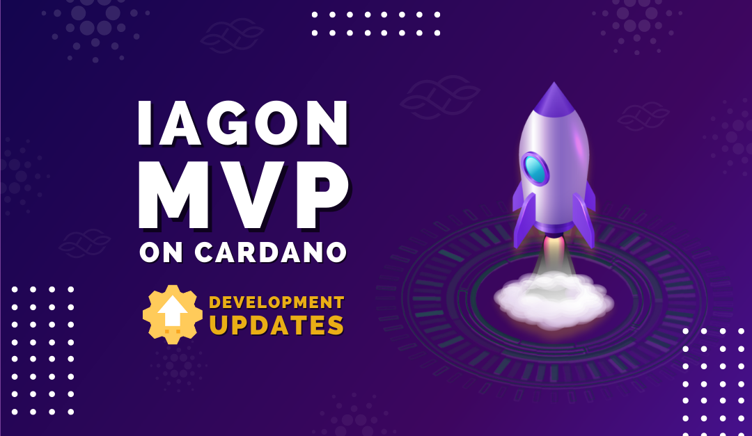 Iagon MVP on Cardano: 
Development Update