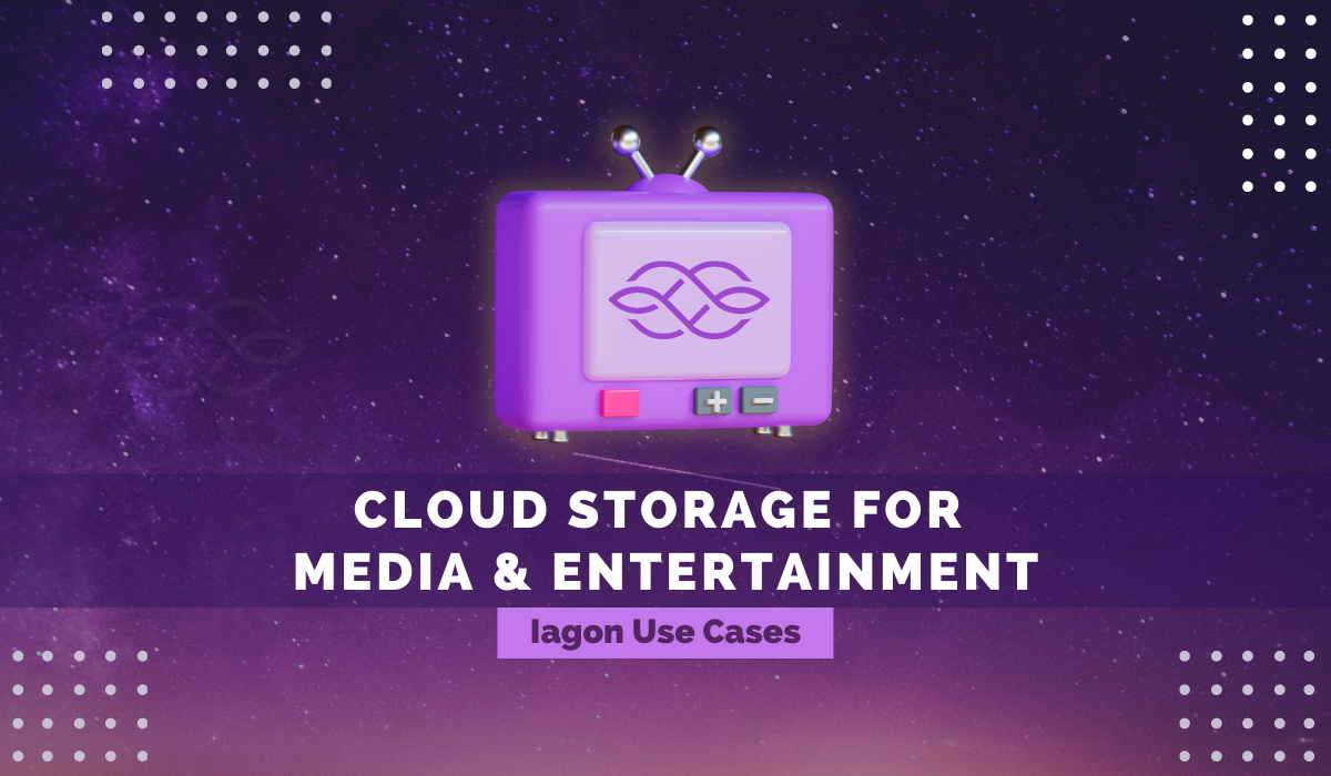 Iagon Use Cases: 
Cloud Storage for Media & Entertainment