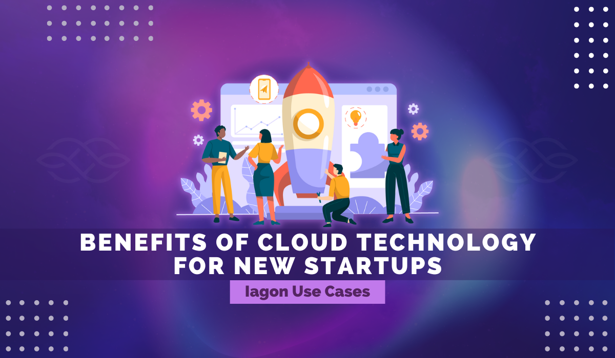 Iagon Use Cases: Benefits of Cloud Technology for New Startups
