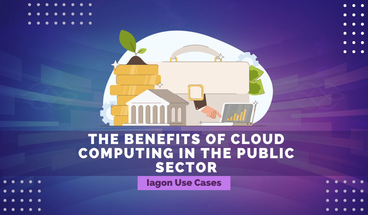 Iagon Use Cases: The Benefits of Cloud Computing in the Public Sector
